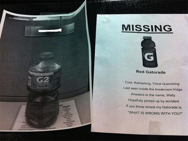breakroom notes funny - Missing Red Gatorade G2 Cold, Refreshing. Thirst Quenching Last seen inside the breakroom fridge Answers to the name, Wally Hopefully picked up by accident If you know where my Gatorade is. "What Is Wrong With You?