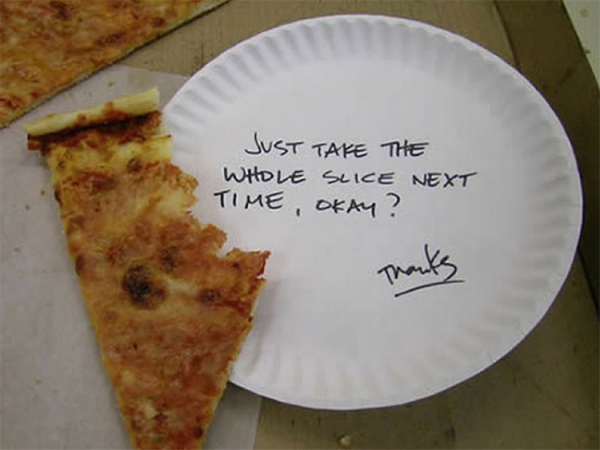passive aggressive note - Just Take The Whole Slice Next Time, Okay? Thanks