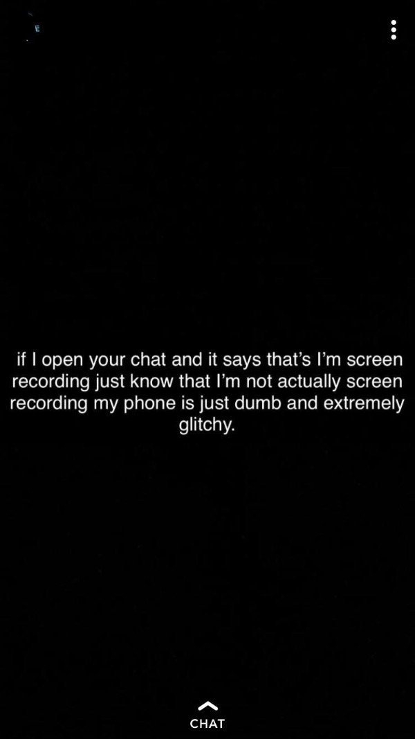 atmosphere - if I open your chat and it says that's I'm screen recording just know that I'm not actually screen recording my phone is just dumb and extremely glitchy. Chat