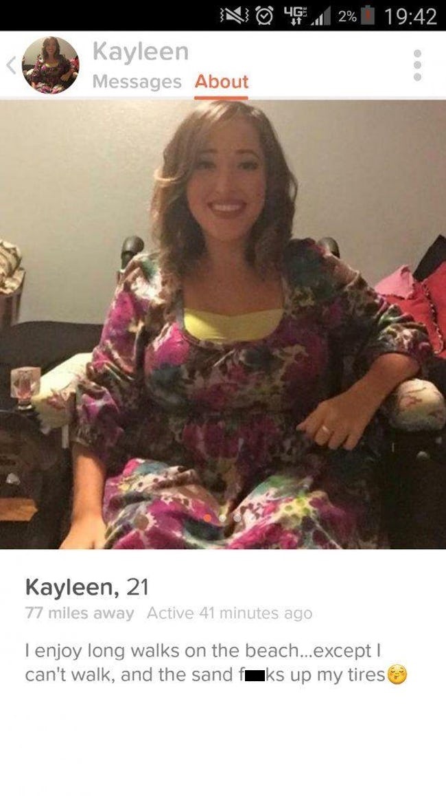 tinder - funniest tinder bios - No 492% Kayleen Messages About Kayleen, 21 77 miles away Active 41 minutes ago I enjoy long walks on the beach...except ! can't walk, and the sand faks up my tires