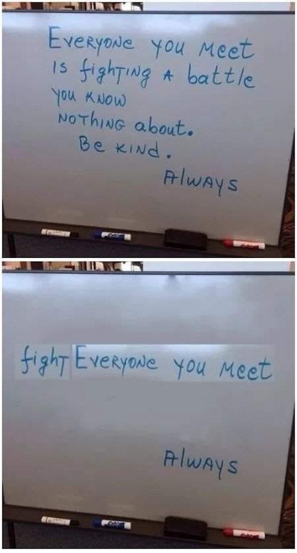 fight everyone you meet meme - Everyone you Meet is fighting a battle You Know Nothing about. BekiNd. Always Tincin fight Everyone you meet Always