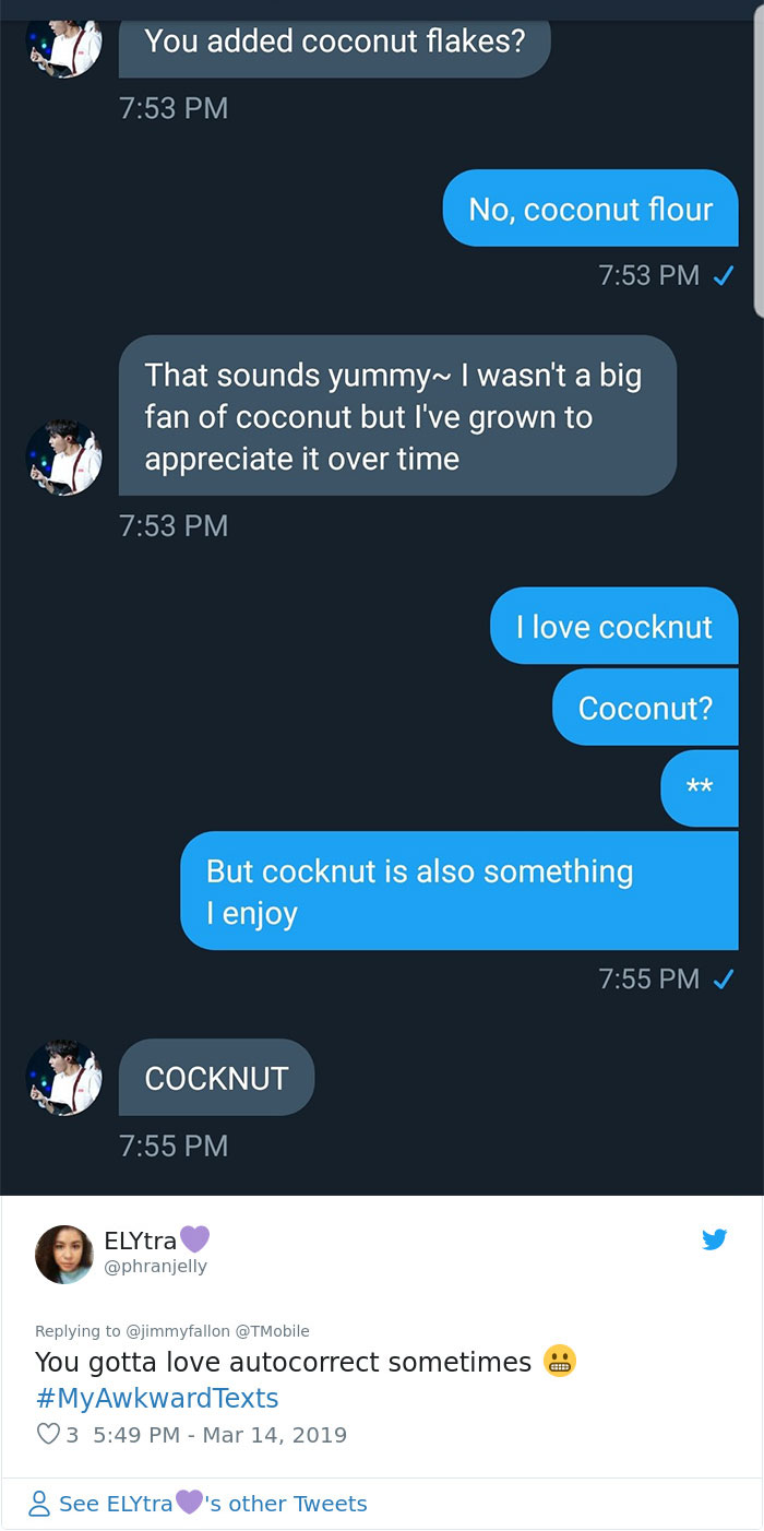 screenshot - You added coconut flakes? No, coconut flour That sounds yummy~ I wasn't a big fan of coconut but I've grown to appreciate it over time I love cocknut Coconut? But cocknut is also something I enjoy Cocknut ELYtra You gotta love autocorrect som