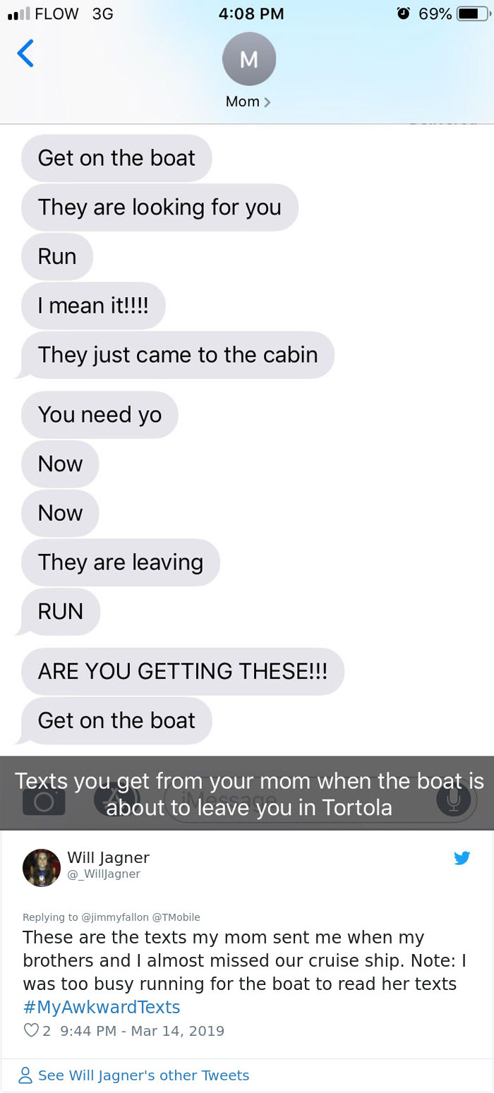I Flow 3G 0 69% O M Mom > Get on the boat They are looking for you Run I mean it!!!! They just came to the cabin You need yo Now Now They are leaving Run Are You Getting These!!! Get on the boat Texts you get from your mom when the boat is O about to leav
