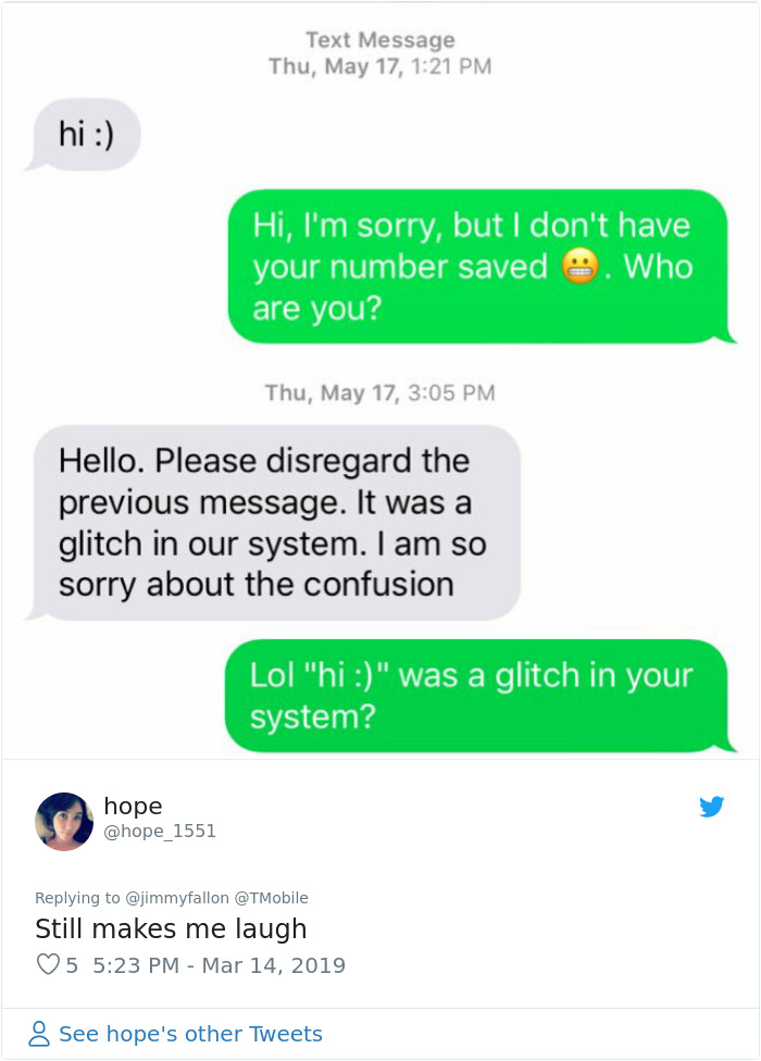 web page - Text Message Thu, May 17, hi Hi, I'm sorry, but I don't have your number saved . Who are you? Thu, May 17, Hello. Please disregard the previous message. It was a glitch in our system. I am so sorry about the confusion Lol "hi " was a glitch in 