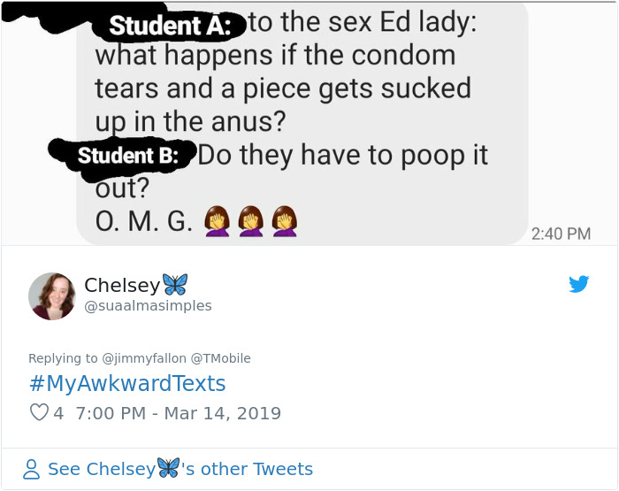web page - Student As to the sex Ed lady what happens if the condom tears and a piece gets sucked up in the anus? Student B Do they have to poop it out? O. M. G. Qqq Chelsey Texts 4 8 See Chelsey 's other Tweets