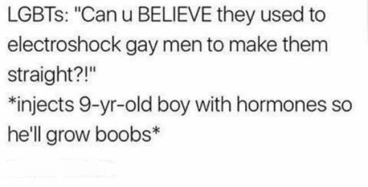 handwriting - Lgbts "Can u Believe they used to electroshock gay men to make them straight?!" injects 9yrold boy with hormones so he'll grow boobs