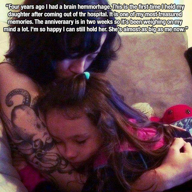 girl - "Four years ago I had a brain hemmorhage. This is the first time I held my daughter after coming out of thr hospital. It is one of my most treasured memories. The anniveraary is in two weeks so it's been weighing on my mind a lot. I'm so happy I ca