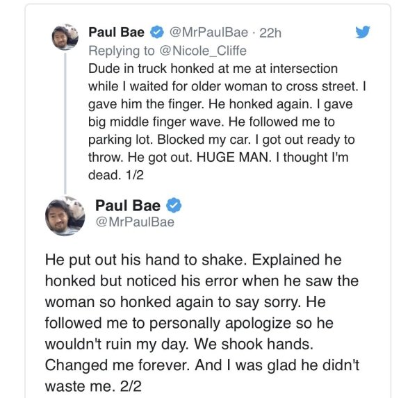 document - Paul Bae 22h Dude in truck honked at me at intersection while I waited for older woman to cross street. gave him the finger. He honked again. I gave big middle finger wave. He ed me to parking lot. Blocked my car. I got out ready to throw. He g