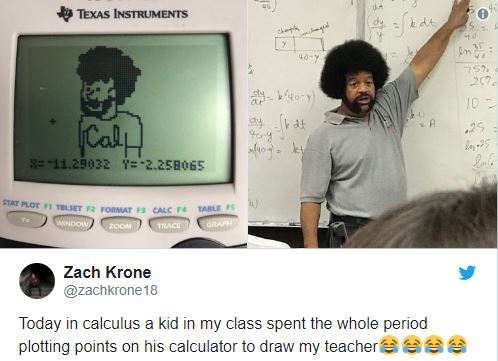 calculus class meme - Texas Instruments 107 cal 11.29032 Y 2.258065 Stat Plot Y Tolst Cow Format Room Calcftarle Trace Graph W Zach Krone 18 Today in calculus a kid in my class spent the whole period plotting points on his calculator to draw my teacher