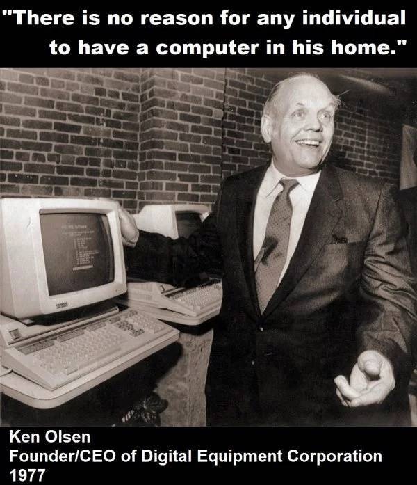 ken olsen dec - "There is no reason for any individual to have a computer in his home." Ken Olsen FounderCeo of Digital Equipment Corporation 1977