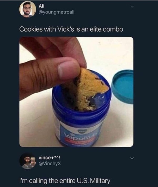 cookie in vaporub - Ali Cookies with Vick's is an elite combo vincea! I'm calling the entire U.S. Military