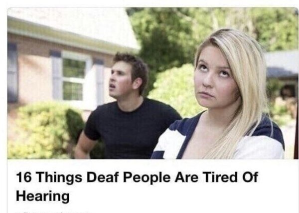 deaf people meme - 16 Things Deaf People Are Tired Of Hearing