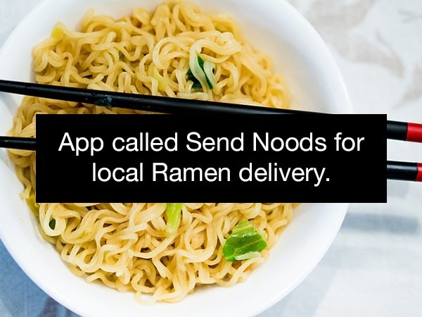 ramen upgrade - App called Send Noods for local Ramen delivery.