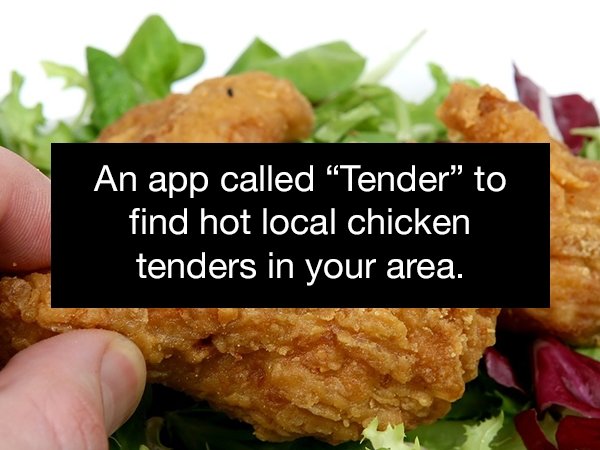 fried chicken and green salad - An app called Tender" to find hot local chicken tenders in your area.