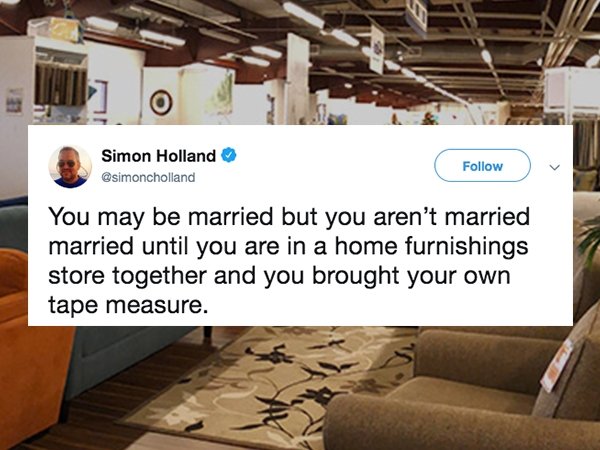 furniture - Simon Holland You may be married but you aren't married married until you are in a home furnishings store together and you brought your own tape measure.