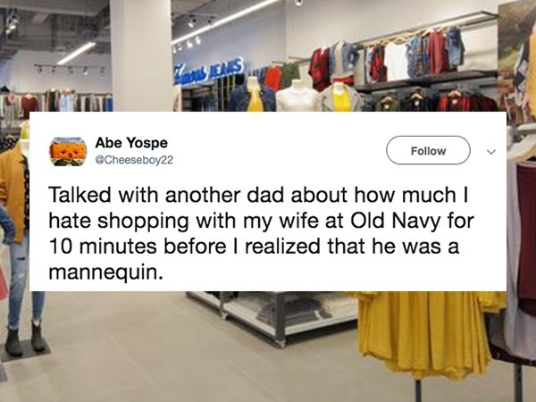 outlet store - Abe Yospe Talked with another dad about how much I hate shopping with my wife at Old Navy for 10 minutes before I realized that he was a mannequin.