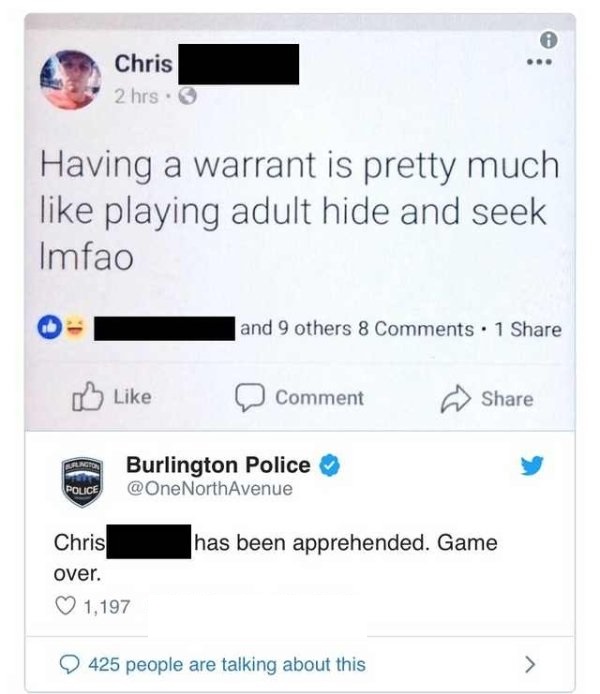 web page - Chris 2 hrs. Having a warrant is pretty much playing adult hide and seek Imfao and 9 others 8 . 1 Comment Burlington Police Avenue Pouce has been apprehended. Game Chris over. 1,197