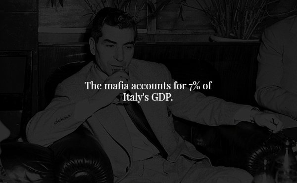 darkness - The mafia accounts for 7% of Italy's Gdp.