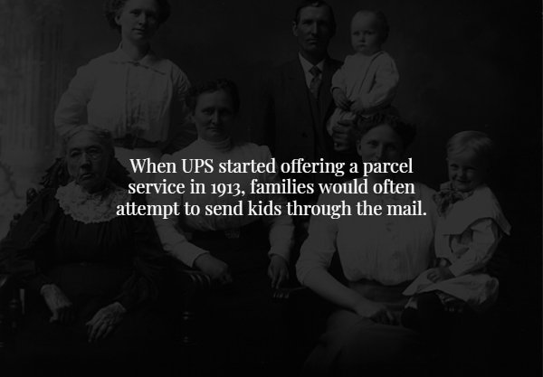 darkness - When Ups started offering a parcel service in 1913, families would often attempt to send kids through the mail.