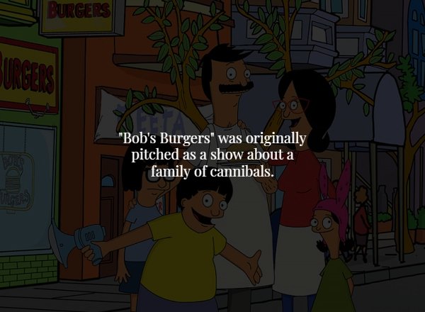cartoon - Burgers "Bob's Burgers" was originally pitched as a show about a family of cannibals.