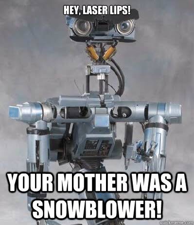 short circuit robot - Hey, Laser Lips! Tuo Your Mother Wasa Snowblower! Guckmeme.com