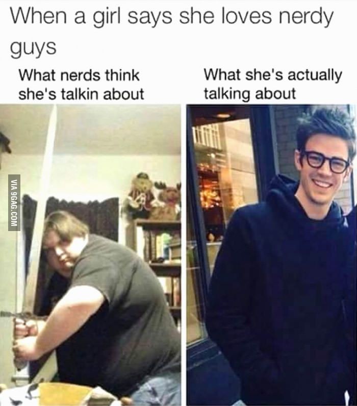 nerdy guys meme - When a girl says she loves nerdy guys What nerds think What she's actually she's talkin about talking about Via 9GAG.Com