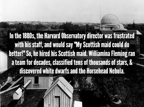 monochrome photography - In the 1880s, the Harvard Observatory director was frustrated with his staff, and would say "My Scottish maid could do better!" So, he hired his Scottish maid. Williamina Fleming ran a team for decades, classified tens of thousand