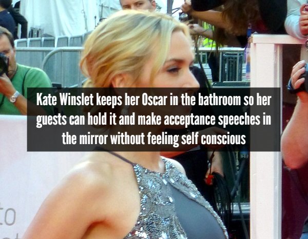 blond - Kate Winslet keeps her Oscar in the bathroom so her guests can hold it and make acceptance speeches in the mirror without feeling self conscious O