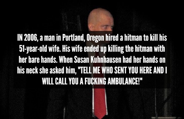 photo caption - In 2006, a man in Portland, Oregon hired a hitman to kill his 51yearold wife. His wife ended up killing the hitman with her bare hands. When Susan Kuhnhausen had her hands on his neck she asked him, "Tell Me Who Sent You Here And I Will Ca