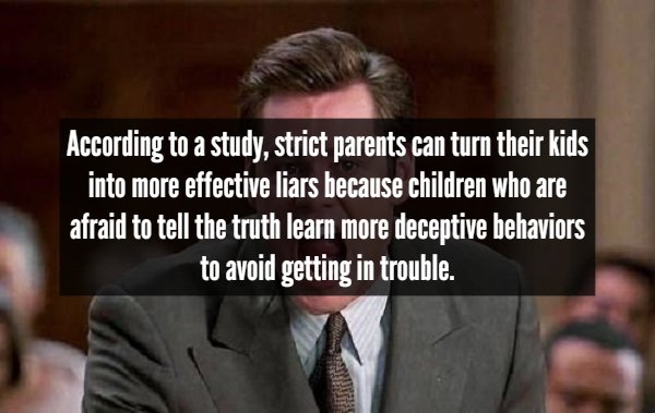 Liar Liar - According to a study, strict parents can turn their kids into more effective liars because children who are afraid to tell the truth learn more deceptive behaviors to avoid getting in trouble.