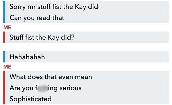 angle - Sorry mr stuff fist the Kay did Can you read that Me Stuff fist the Kay did? Hahahahah Me What does that even mean Are you f ning serious Sophisticated