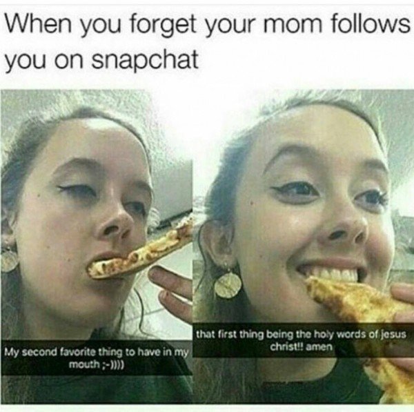 funny meme - When you forget your mom s you on snapchat that first thing being the holy words of jesus christ!! amen My second favorite thing to have in my mouth