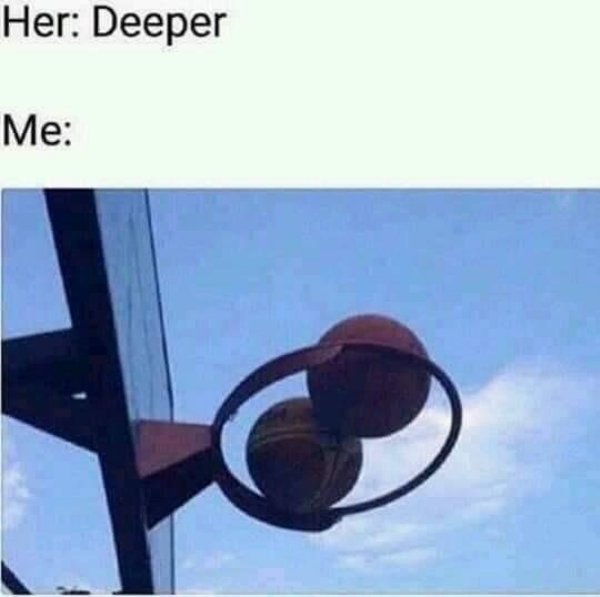 balls deep meme - Her Deeper Me