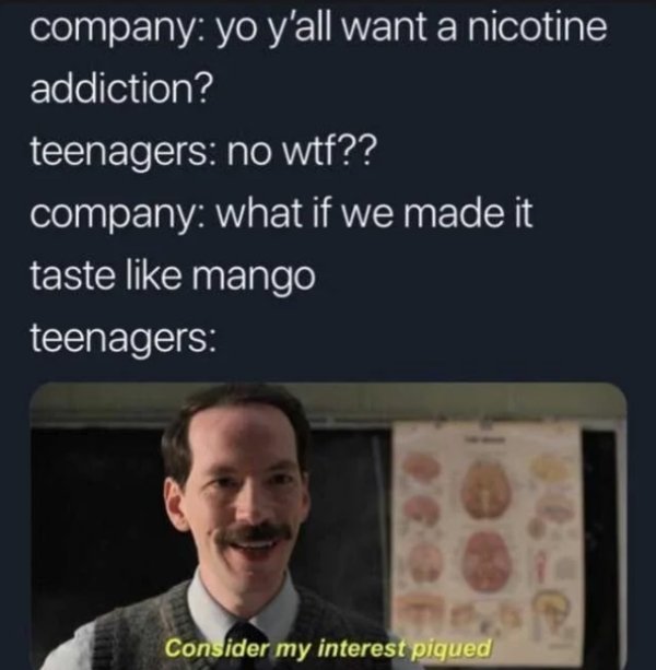 mr clarke stranger things - company yo y'all want a nicotine addiction? teenagers no wtf?? company what if we made it taste mango teenagers Consider my interest piqued
