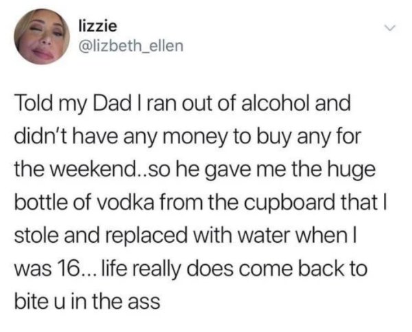 avengers endgame moviescirclejerk reddit - lizzie Told my Dad I ran out of alcohol and didn't have any money to buy any for the weekend..so he gave me the huge bottle of vodka from the cupboard that I stole and replaced with water when | was 16... life re