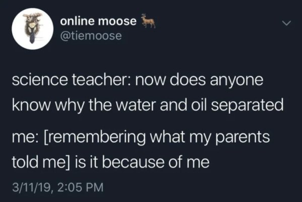 if i lived back in history - online moose science teacher now does anyone know why the water and oil separated me remembering what my parents told me is it because of me 31119,
