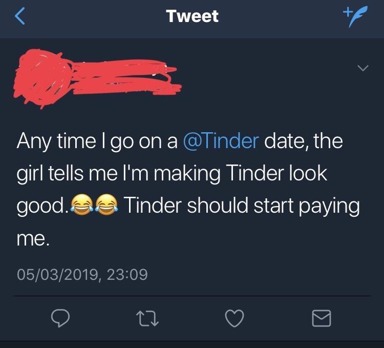 screenshot - Tweet Any time I go on a date, the girl tells me I'm making Tinder look good.ee Tinder should start paying me. 05032019, 22