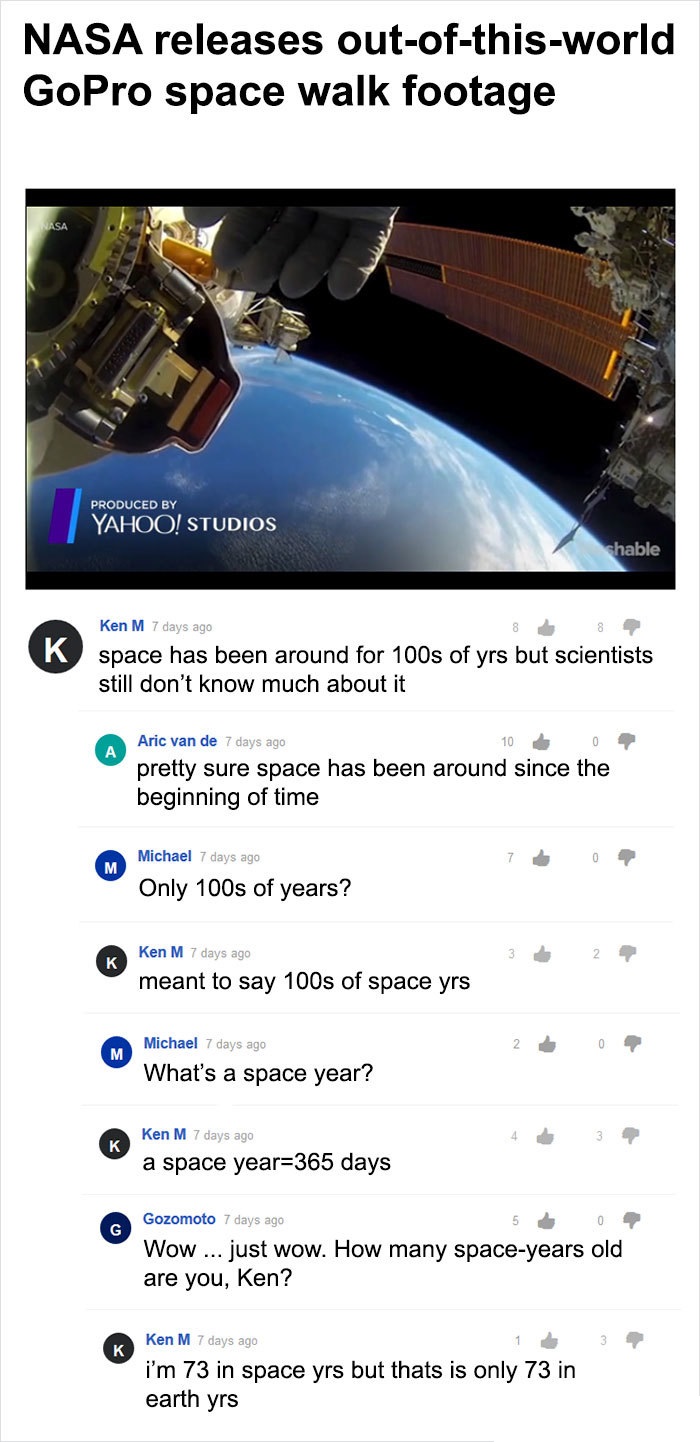 ken m internet troll - Nasa releases outofthisworld GoPro space walk footage Produced By Yahoo! Studios shable Ken M 7 days ago space has been around for 100s of yrs but scientists still don't know much about it Aric van de 7 days ago 100 pretty sure spac