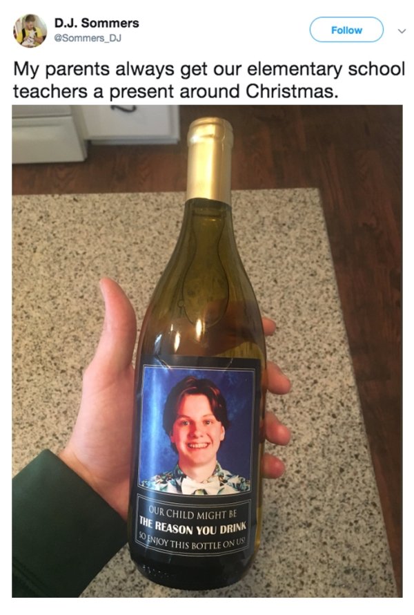 parents give teacher wine with sons face - D.J. Sommers My parents always get our elementary school teachers a present around Christmas. Our Child Might Be He Reason You Drin Enjoy This Bottle On Us So Enjoy Tu