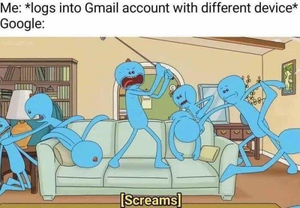 logs into gmail on another device meme - Me logs into Gmail account with different device Google Screams