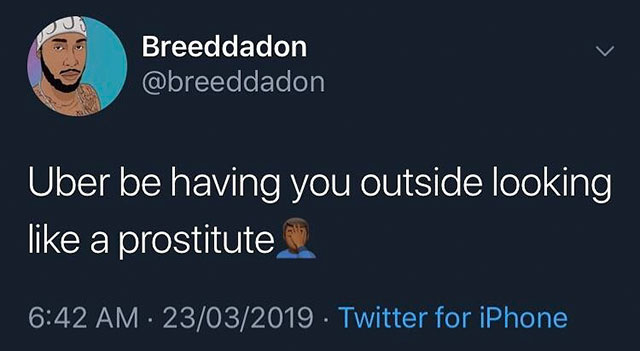 joba tweets - Breeddadon Uber be having you outside looking a prostitute 23032019. Twitter for iPhone