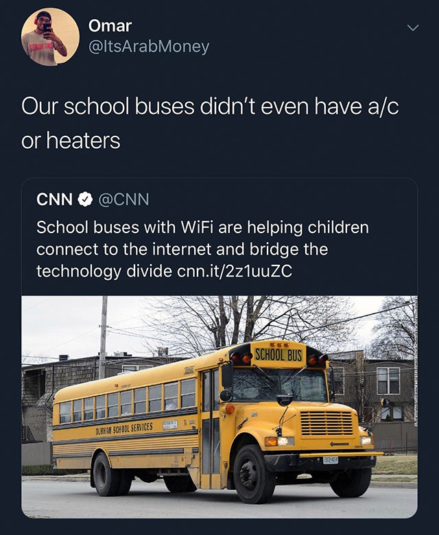school bus memes - Omar Our school buses didn't even have ac or heaters Cnn School buses with WiFi are helping children connect to the internet and bridge the technology divide cnn.it2z1uuzc School Bus Al School Services