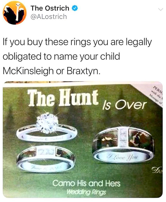 wedding rings memes - The Ostrich If you buy these rings you are legally obligated to name your child McKinsleigh or Braxtyn. Persa with the Message of The Hunt Is Over 5 Love Hou D Camo His and Hers Wedding Rings