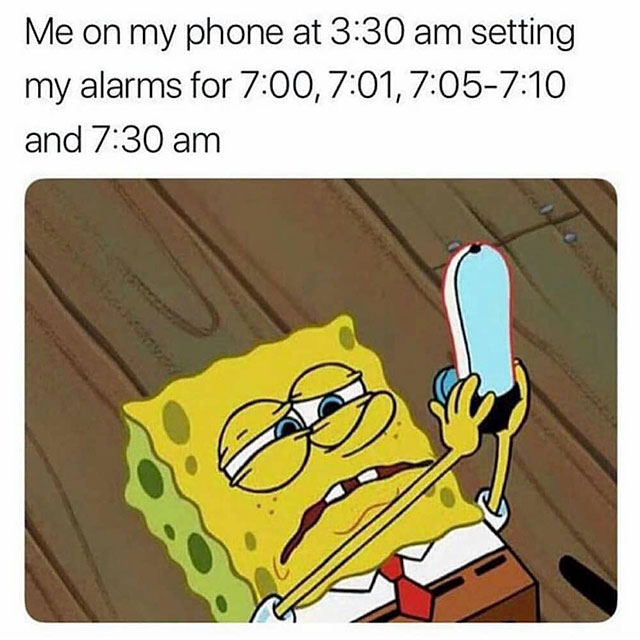 spongebob setting alarm meme - Me on my phone at setting my alarms for , , and