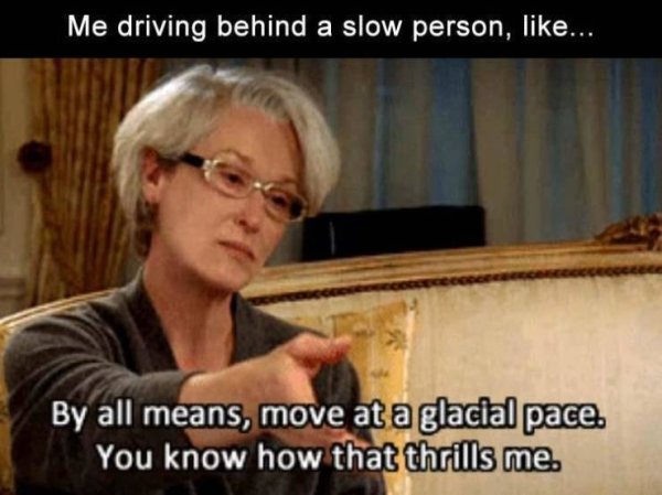 devil wears prada waiting gif - Me driving behind a slow person, ... By all means, move at a glacial pace. You know how that thrills me.