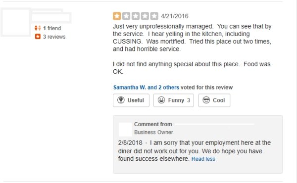 web page - 1 friend 3 reviews 4212016 Just very unprofessionally managed. You can see that by the service. I hear yelling in the kitchen, including Cussing. Was mortified. Tried this place out two times, and had horrible service, I did not find anything s