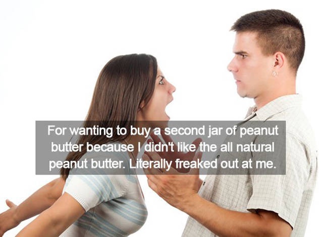makes women mad - For wanting to buy a second jar of peanut butter because I didn't the all natural peanut butter. Literally freaked out at me.