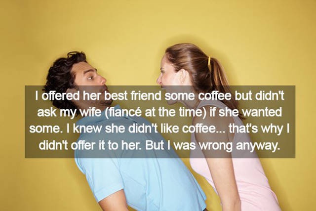 I offered her best friend some coffee but didn't ask my wife fianc at the time if she wanted some. I knew she didn't coffee... that's why! didn't offer it to her. But I was wrong anyway.
