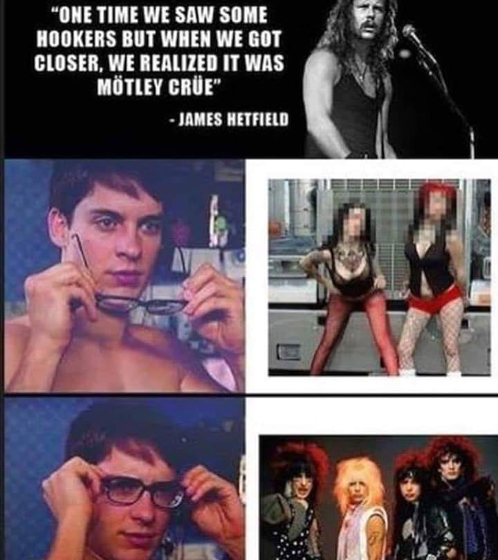 motley crue hookers meme - "One Time We Saw Some Hookers But When We Got Closer, We Realized It Was Mtley Cre" James Hetfield