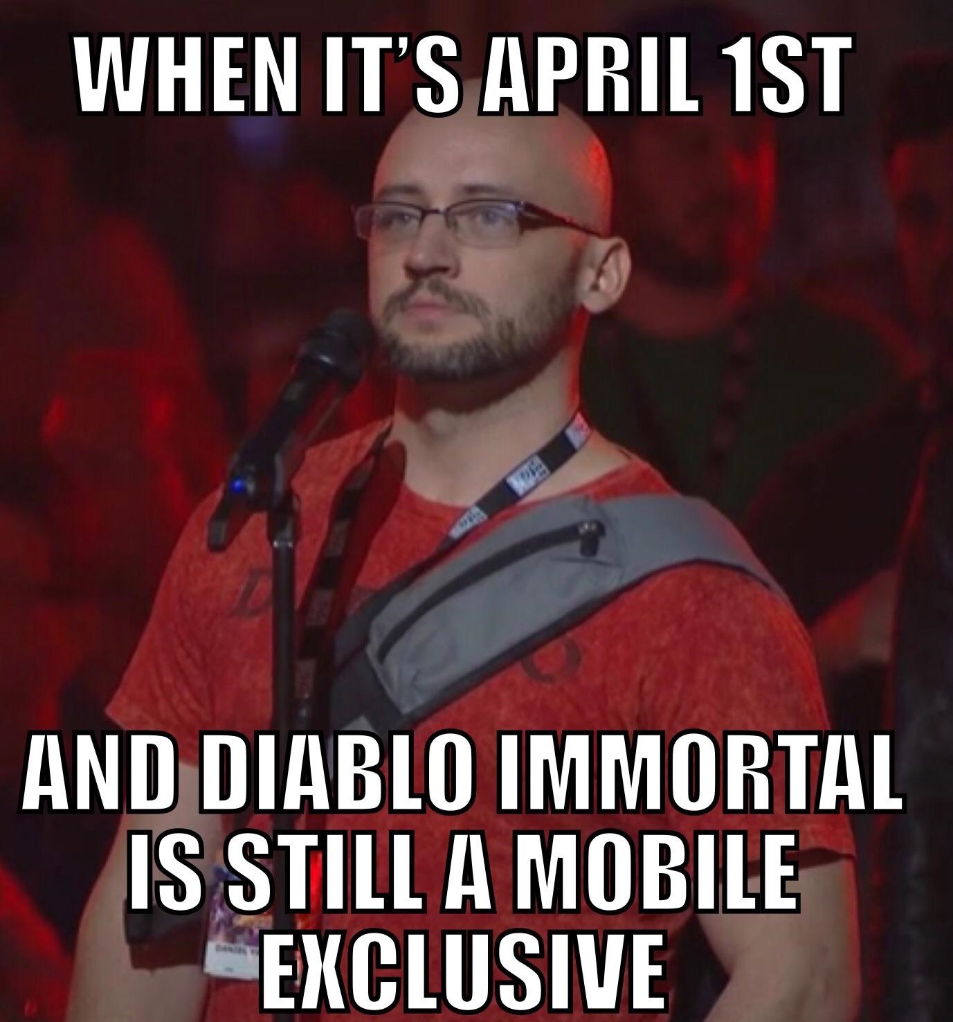 meme - When It'S April 1ST And Diablo Immortal Is Still A Mobile Exclusive